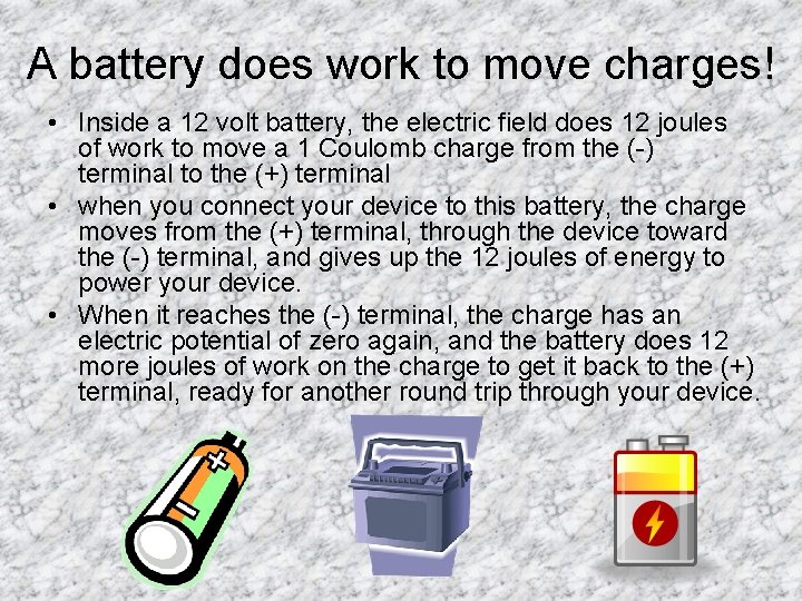 A battery does work to move charges! • Inside a 12 volt battery, the