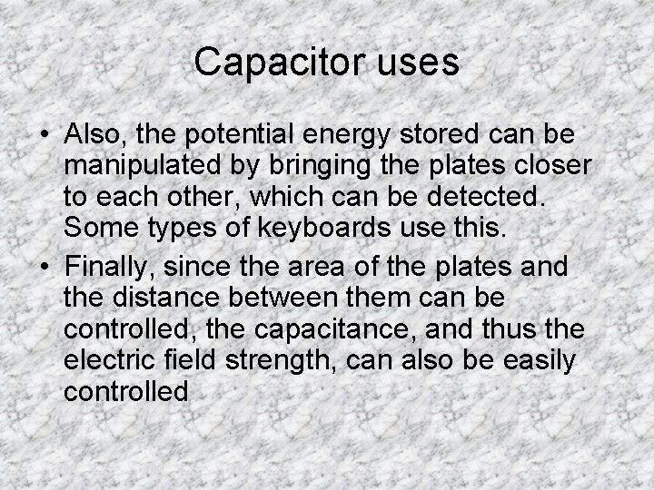 Capacitor uses • Also, the potential energy stored can be manipulated by bringing the