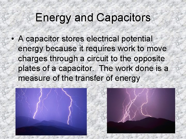 Energy and Capacitors • A capacitor stores electrical potential energy because it requires work