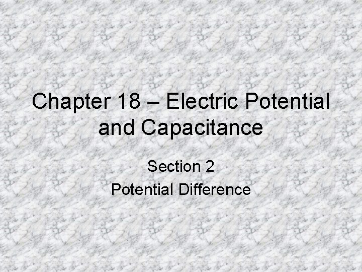 Chapter 18 – Electric Potential and Capacitance Section 2 Potential Difference 