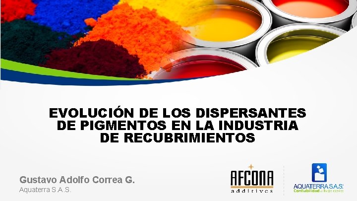 EVOLUCIÓN DE LOS DISPERSANTES DE PIGMENTOS EN LA INDUSTRIA DE RECUBRIMIENTOS Gustavo Adolfo Correa