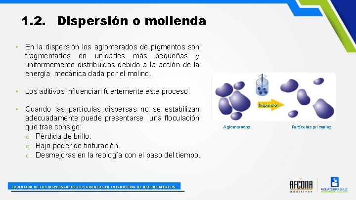 1. 2. Dispersión o molienda • En la dispersión los aglomerados de pigmentos son