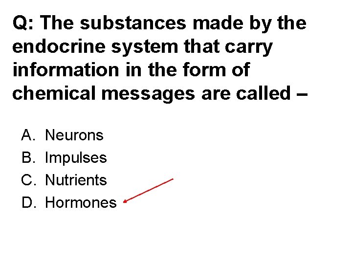 Q: The substances made by the endocrine system that carry information in the form