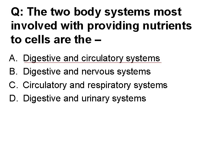 Q: The two body systems most involved with providing nutrients to cells are the