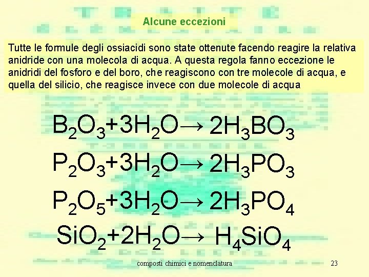 Alcune eccezioni Tutte le formule degli ossiacidi sono state ottenute facendo reagire la relativa Alcune eccezioni Tutte le formule degli ossiacidi sono state ottenute facendo reagire la relativa