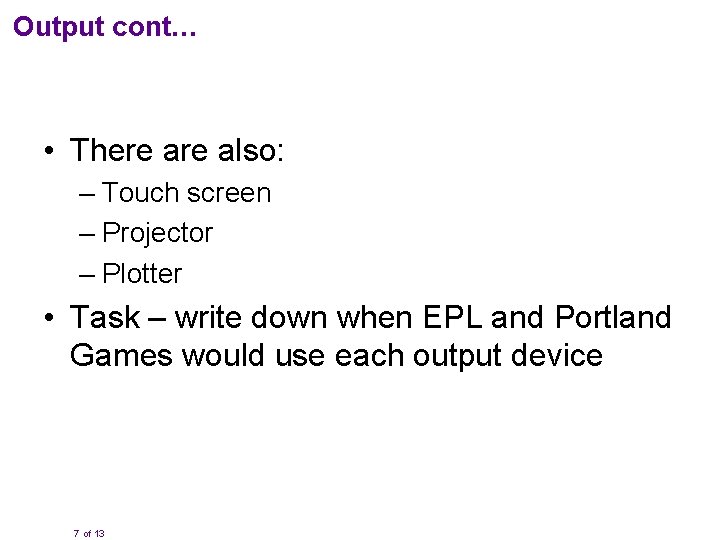 Output cont… • There also: – Touch screen – Projector – Plotter • Task