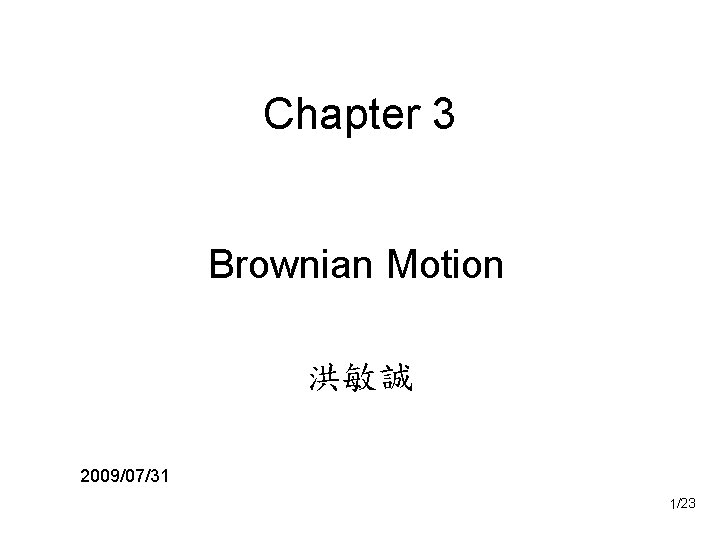 Chapter 3 Brownian Motion 洪敏誠 2009/07/31 1/23 