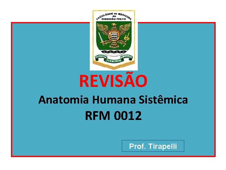 REVISÃO Anatomia Humana Sistêmica RFM 0012 Prof. Tirapelli 
