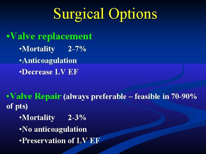 Surgical Options • Valve replacement • Mortality 2 -7% • Anticoagulation • Decrease LV Surgical Options • Valve replacement • Mortality 2 -7% • Anticoagulation • Decrease LV