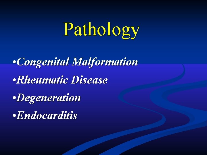 Pathology • Congenital Malformation • Rheumatic Disease • Degeneration • Endocarditis Pathology • Congenital Malformation • Rheumatic Disease • Degeneration • Endocarditis
