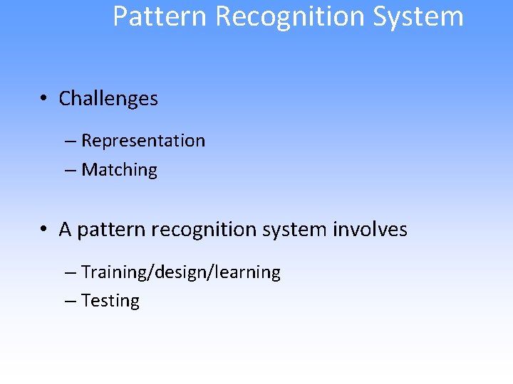 Pattern Recognition System • Challenges – Representation – Matching • A pattern recognition system