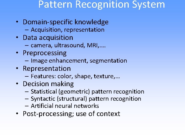 Pattern Recognition System • Domain-specific knowledge – Acquisition, representation • Data acquisition – camera,