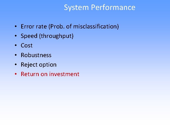 System Performance • • • Error rate (Prob. of misclassification) Speed (throughput) Cost Robustness