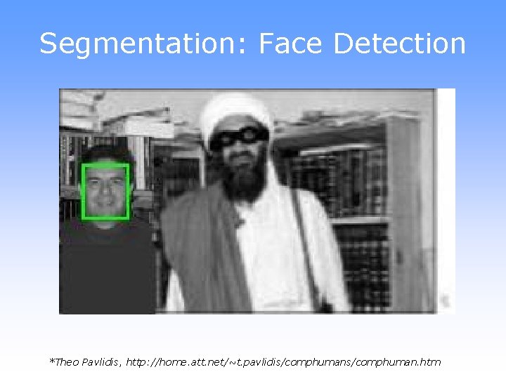 Segmentation: Face Detection *Theo Pavlidis, http: //home. att. net/~t. pavlidis/comphuman. htm 