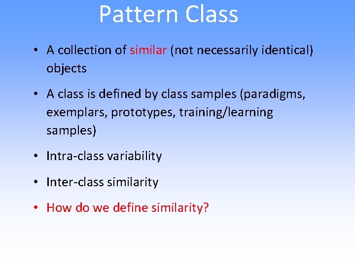 Pattern Class • A collection of similar (not necessarily identical) objects • A class