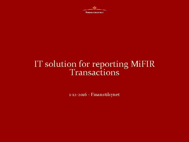 IT solution for reporting Mi. FIR Transactions 1 -12 -2016 - Finanstilsynet 