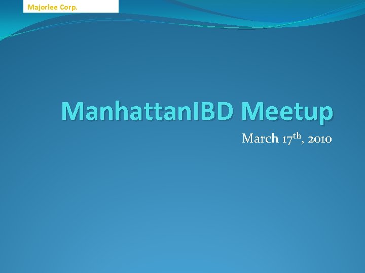Majorlee Corp. Manhattan. IBD Meetup March 17 th, 2010 