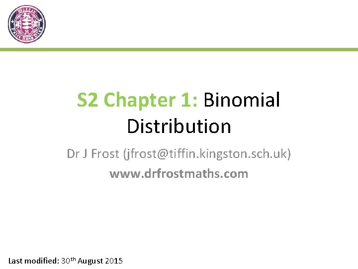 S 2 Chapter 1: Binomial Distribution Dr J Frost (jfrost@tiffin. kingston. sch. uk) www.
