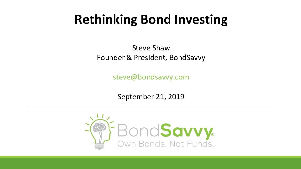 Rethinking Bond Investing Steve Shaw Founder & President, Bond. Savvy steve@bondsavvy. com September 21,