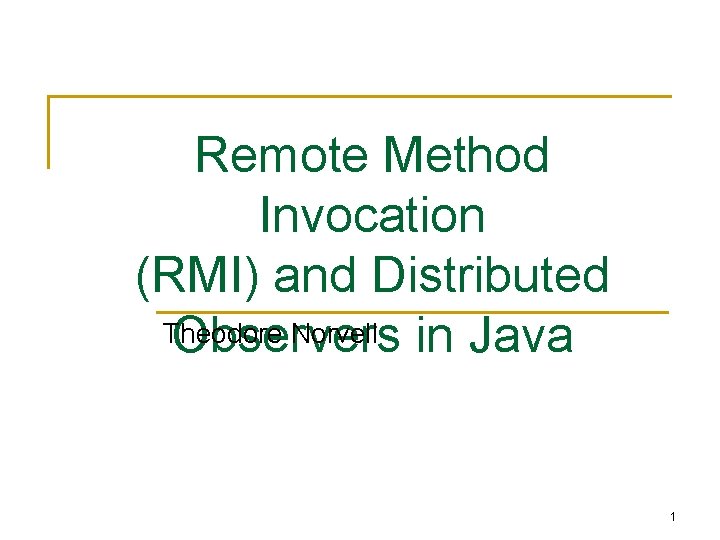 Remote Method Invocation (RMI) and Distributed Theodore Norvell in Java Observers 1 