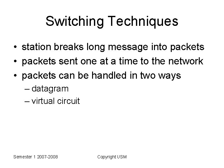 Switching Techniques • station breaks long message into packets • packets sent one at