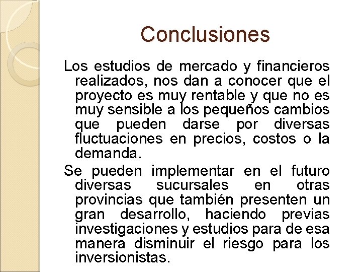 Conclusiones Los estudios de mercado y financieros realizados, nos dan a conocer que el