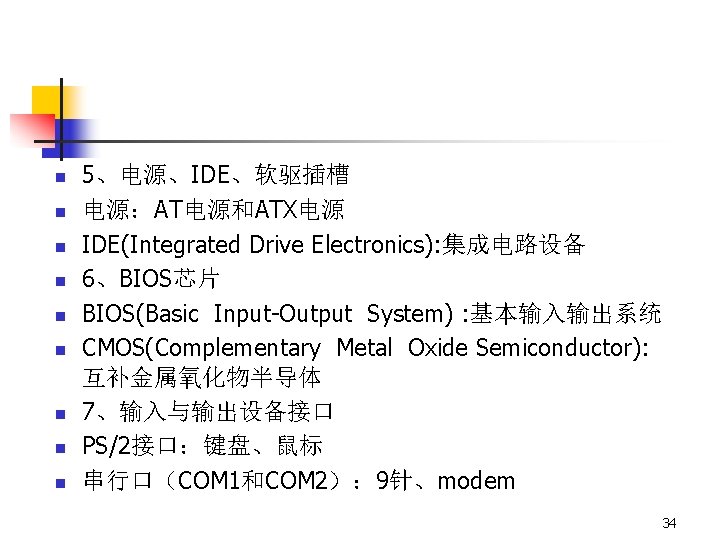 n n n n n 5、电源、IDE、软驱插槽 电源：AT电源和ATX电源 IDE(Integrated Drive Electronics): 集成电路设备 6、BIOS芯片 BIOS(Basic Input-Output