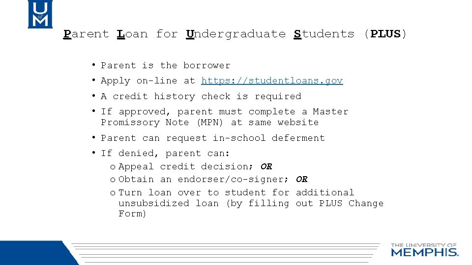 Parent Loan for Undergraduate Students (PLUS) PLUS • Parent is the borrower • Apply