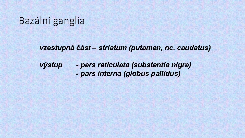 Bazální ganglia vzestupná část – striatum (putamen, nc. caudatus) výstup - pars reticulata (substantia