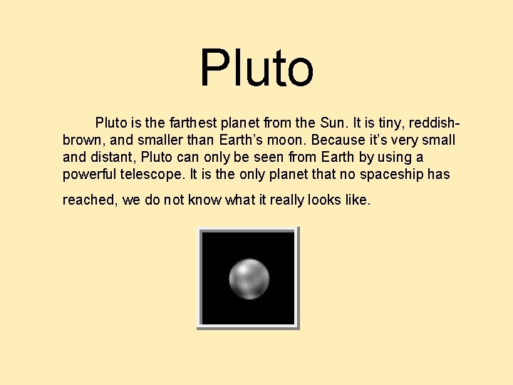 Pluto is the farthest planet from the Sun. It is tiny, reddishbrown, and smaller Pluto is the farthest planet from the Sun. It is tiny, reddishbrown, and smaller