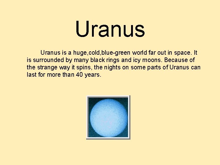 Uranus is a huge, cold, blue-green world far out in space. It is surrounded Uranus is a huge, cold, blue-green world far out in space. It is surrounded