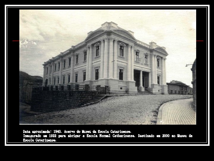 Data aproximada: 1940. Acervo do Museu da Escola Catarinense. Inaugurado em 1922 para abrigar
