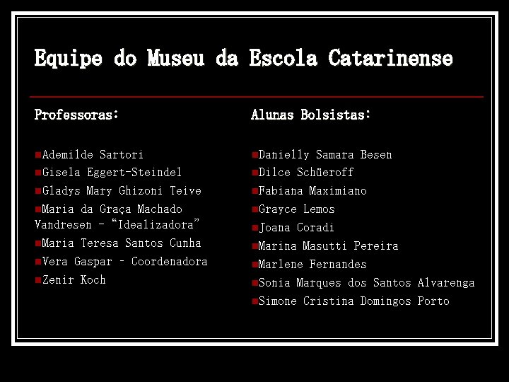 Equipe do Museu da Escola Catarinense Professoras: Alunas Bolsistas: n. Ademilde n. Danielly Sartori