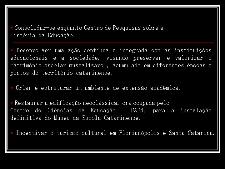 § Consolidar-se enquanto Centro de Pesquisas sobre a História da Educação. § Desenvolver uma