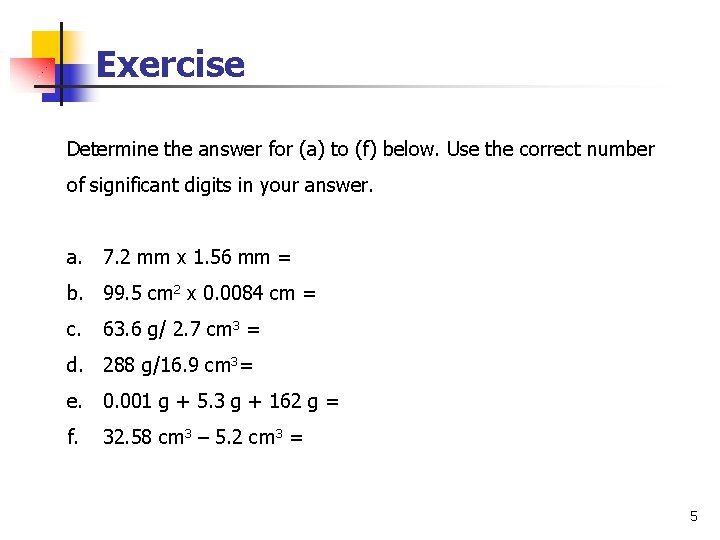 Exercise Determine the answer for (a) to (f) below. Use the correct number of