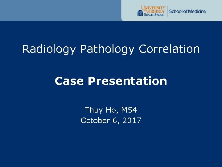 Radiology Pathology Correlation Case Presentation Thuy Ho, MS 4 October 6, 2017 