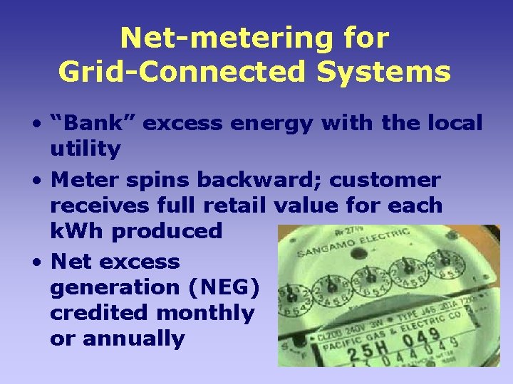 Net-metering for Grid-Connected Systems • “Bank” excess energy with the local utility • Meter