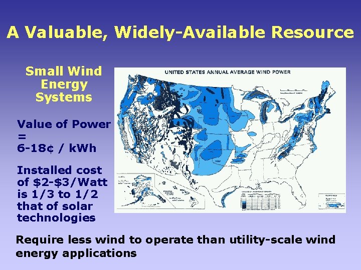 A Valuable, Widely-Available Resource Small Wind Energy Systems Value of Power = 6 -18¢