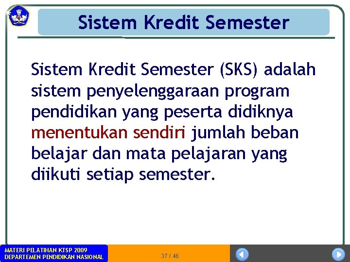 Sistem Kredit Semester (SKS) adalah sistem penyelenggaraan program pendidikan yang peserta didiknya menentukan sendiri