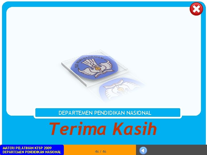 DEPARTEMEN PENDIDIKAN NASIONAL Terima Kasih MATERI PELATIHAN KTSP 2009 DEPARTEMEN PENDIDIKAN NASIONAL 46 /