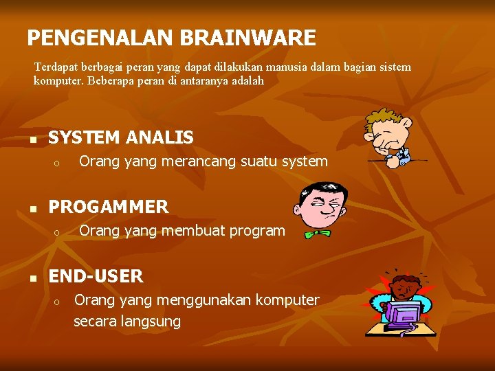 PENGENALAN BRAINWARE Terdapat berbagai peran yang dapat dilakukan manusia dalam bagian sistem komputer. Beberapa