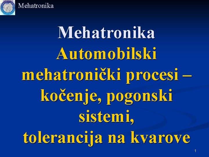 Mehatronika Automobilski mehatronički procesi – kočenje, pogonski sistemi, tolerancija na kvarove 1 