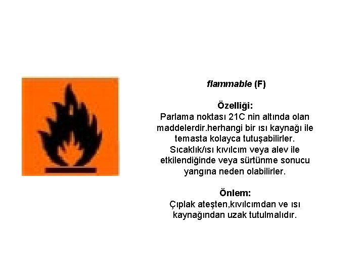 flammable (F) Özelliği: Parlama noktası 21 C nin altında olan maddelerdir. herhangi bir ısı
