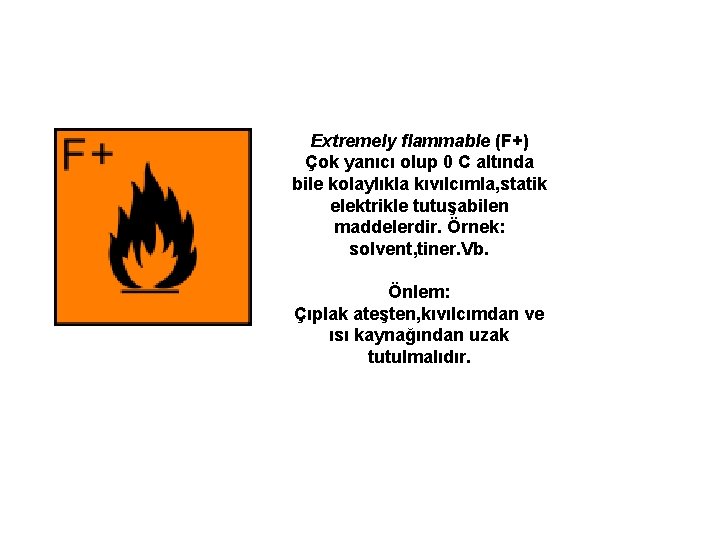 Extremely flammable (F+) Çok yanıcı olup 0 C altında bile kolaylıkla kıvılcımla, statik elektrikle