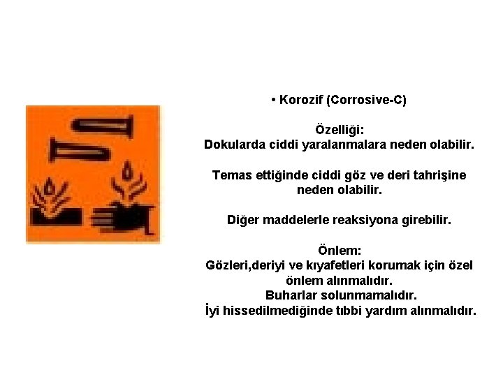  • Korozif (Corrosive-C) Özelliği: Dokularda ciddi yaralanmalara neden olabilir. Temas ettiğinde ciddi göz