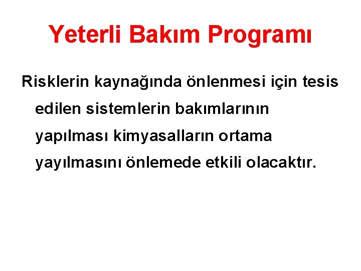 Yeterli Bakım Programı Risklerin kaynağında önlenmesi için tesis edilen sistemlerin bakımlarının yapılması kimyasalların ortama