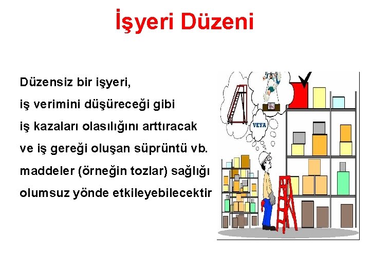 İşyeri Düzensiz bir işyeri, iş verimini düşüreceği gibi iş kazaları olasılığını arttıracak ve iş