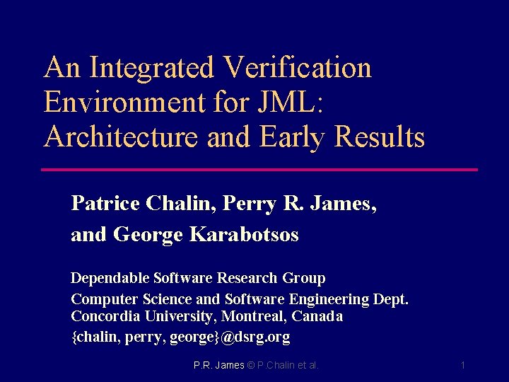 An Integrated Verification Environment for JML: Architecture and Early Results Patrice Chalin, Perry R.