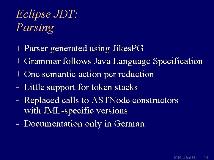 Eclipse JDT: Parsing + Parser generated using Jikes. PG + Grammar follows Java Language