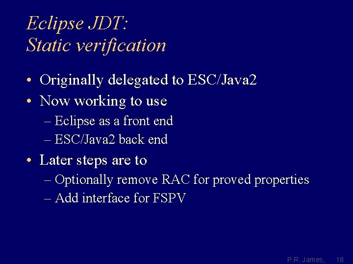 Eclipse JDT: Static verification • Originally delegated to ESC/Java 2 • Now working to